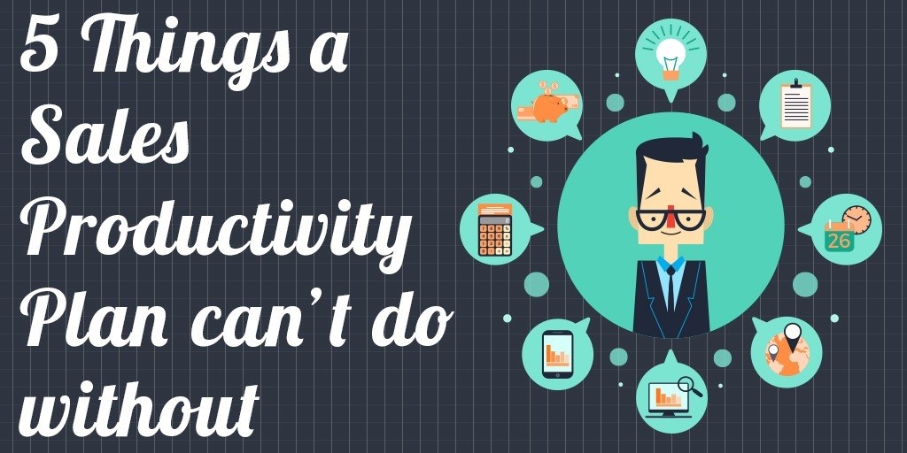 5-things-a-sales-productivity-plan-cant-do-without